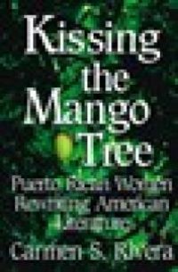 cover of the book Kissing the Mango Tree : Puerto Rican Women Rewriting American Literature