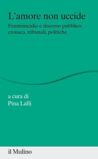 cover of the book L'amore non uccide. Femminicidio e discorso pubblico: cronaca, tribunali, politiche