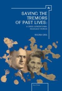 cover of the book Saving the Tremors of Past Lives : A Cross-Generational Holocaust Memoir