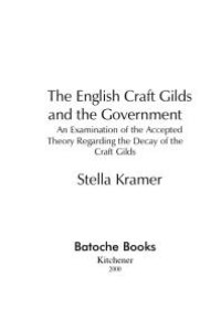 cover of the book English Craft Gilds and the Government : An Examination of the Accepted Theory Regarding the Decay of the Craft Gilds