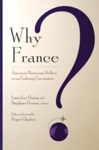 cover of the book Why France? : American Historians Reflect on an Enduring Fascination