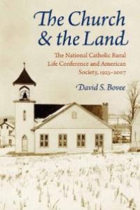 cover of the book The Church and the Land: the National Catholic Rural Life Conference and American Society, 1923-2007 Church and the Land : The National Catholic Rural Life Conference and American Society, 1923-2007