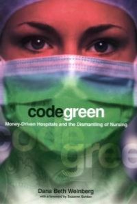 cover of the book Code Green : Money-Driven Hospitals and the Dismantling of Nursing