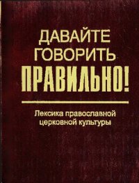 cover of the book Давайте говорить правильно! Лексика православной церковной культуры : краткий словарь-справочник