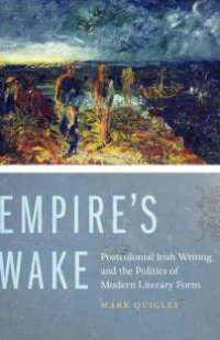 cover of the book Empire's Wake : Postcolonial Irish Writing and the Politics of Modern Literary Form