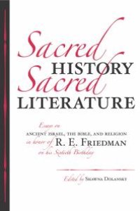 cover of the book Sacred History, Sacred Literature : Essays on Ancient Israel, the Bible, and Religion in Honor of R. E. Friedman on His Sixtieth Birthday