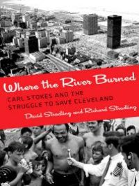 cover of the book Where the River Burned : Carl Stokes and the Struggle to Save Cleveland