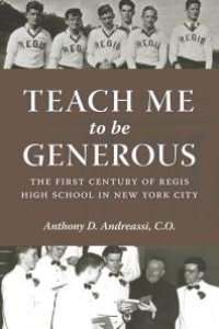 cover of the book Teach Me to Be Generous : The First Century of Regis High School in New York City