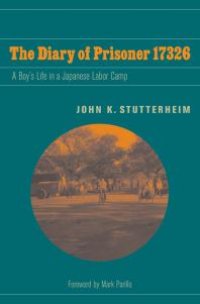 cover of the book The Diary of Prisoner 17326 : A Boy's Life in a Japanese Labor Camp