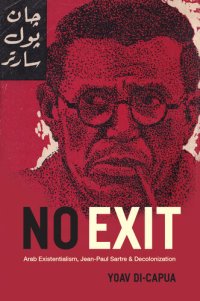 cover of the book No Exit : Arab Existentialism, Jean-Paul Sartre, and Decolonization