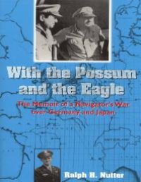 cover of the book With the Possum and the Eagle : The Memoir of a Navigator's War Over Germany and Japan