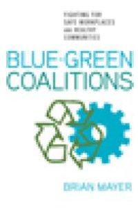 cover of the book Blue-Green Coalitions : Fighting for Safe Workplaces and Healthy Communities