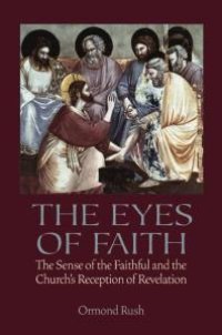 cover of the book The Eyes of Faith : The Sense of the Faithful and the Church's Reception of Revelation