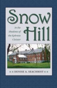 cover of the book Snow Hill : In the Shadows of the Ephrata Cloister