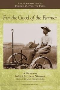 cover of the book For the Good of the Farmer : A Biography of John Harrison Skinner, Dean of Purdue Agriculture