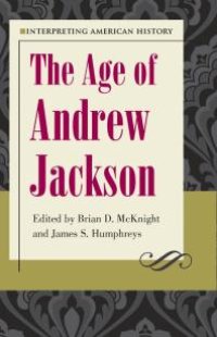 cover of the book Interpreting American History: The Age of Andrew Jackson : The Age of Andrew Jackson