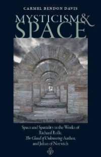 cover of the book Mysticism and Space : Space and Spatiality in the Works of Richard Rolle, the Cloud of Unknowing Author, and Julian of Norwich