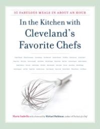 cover of the book In the Kitchen with Cleveland's Favorite Chefs : 35 Fabulous Meals in About an Hour