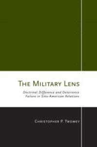 cover of the book The Military Lens : Doctrinal Difference and Deterrence Failure in Sino-American Relations