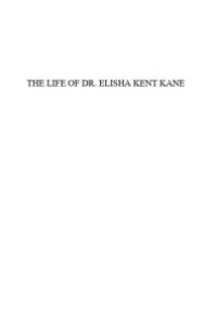 cover of the book Life of Dr. Elisha Kent Kane : And of Other Distinguished American Explorers