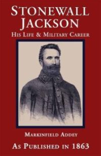 cover of the book Stonewall Jackson : The Life and Military Career of Thomas Jonathan Jackson