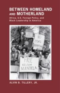 cover of the book Between Homeland and Motherland : Africa, U.S. Foreign Policy, and Black Leadership in America