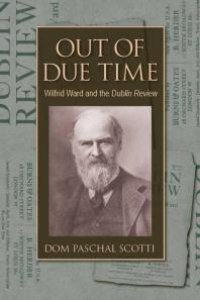 cover of the book Out of Due Time : Wilfrid Ward and the Dublin Review