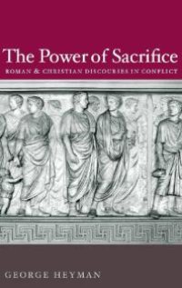 cover of the book The Power of Sacrifice : Roman and Christian Discourses in Conflict