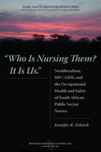 cover of the book Who Is Nursing Them? It Is Us : Neoliberalism, HIV/AIDS, and the Occupational Health and Safety of South African Public Sector Nurses