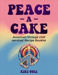 cover of the book Peace A Cake : American Vintage Chef Services Recipe Booklet (American Vintage Chef Services Recipe Booklets)