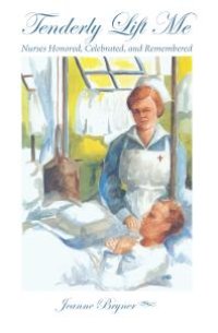 cover of the book Tenderly Lift Me : Nurses Honored, Celebrated, and Remembered