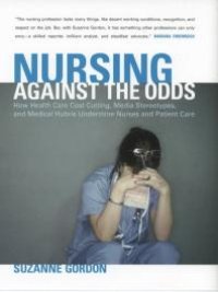 cover of the book Nursing against the Odds : How Health Care Cost Cutting, Media Stereotypes, and Medical Hubris Undermine Nurses and Patient Care