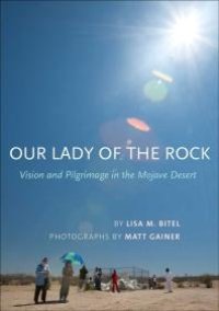 cover of the book Our Lady of the Rock : Vision and Pilgrimage in the Mojave Desert