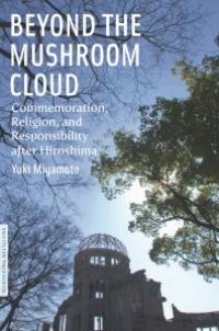 cover of the book Beyond the Mushroom Cloud : Commemoration, Religion, and Responsibility after Hiroshima