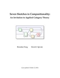 cover of the book Seven Sketches in Compositionality: An Invitation to Applied Category Theory