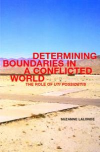 cover of the book Determining Boundaries in a Conflicted World : The Role of Uti Possidetis