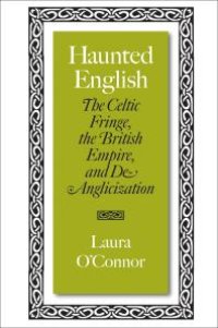 cover of the book Haunted English : The Celtic Fringe, the British Empire, and De-Anglicization