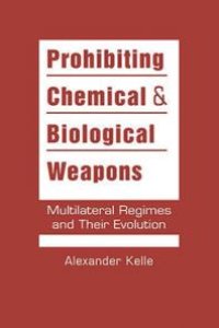 cover of the book Prohibiting Chemical and Biological Weapons : Multilateral Regimes and Their Evolution