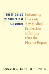 cover of the book Questioning the Premedical Paradigm : Enhancing Diversity in the Medical Profession a Century after the Flexner Report