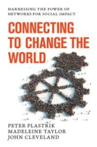 cover of the book Connecting to Change the World : Harnessing the Power of Networks for Social Impact