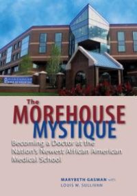 cover of the book The Morehouse Mystique : Becoming a Doctor at the Nation's Newest African American Medical School