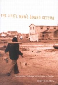 cover of the book White Man's Gonna Getcha : The Colonial Challenge to the Crees in Quebec