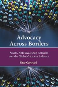 cover of the book Advocacy Across Borders : NGOs, Anti-Sweatshop Activism and the Global Garment Industry