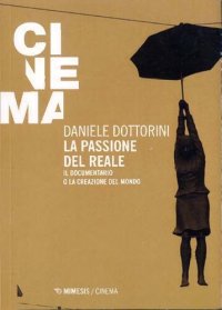 cover of the book La passione del reale. Il documentario o la creazione del mondo