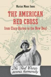 cover of the book The American Red Cross from Clara Barton to the New Deal : From Clara Barton to the New Deal