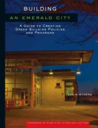 cover of the book Building an Emerald City : A Guide to Creating Green Building Policies and Programs