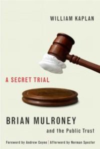 cover of the book Secret Trial : Brian Mulroney, Stevie Cameron, and the Public Trust