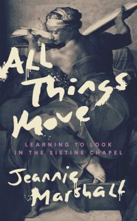 cover of the book All Things Move: Learning to Look in the Sistine Chapel