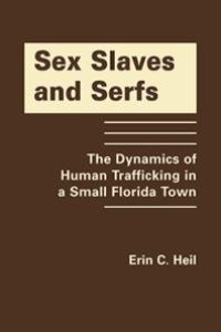 cover of the book Sex Slaves and Serfs : The Dynamics of Human Trafficking in a Small Florida Town