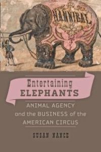 cover of the book Entertaining Elephants : Animal Agency and the Business of the American Circus